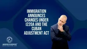 Immigration announces changes under I220A and the Cuban Adjustment Act