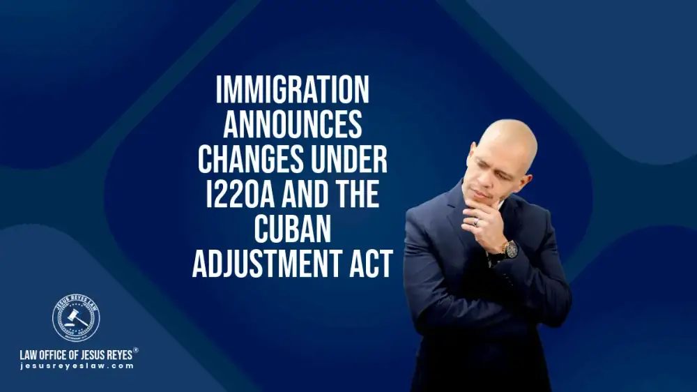 Immigration announces changes under I220A and the Cuban Adjustment Act