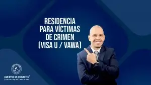 Residencia para víctimas de crimen (Visa U/ VAWA)