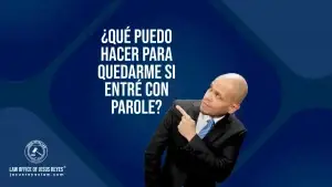 ¿Qué puedo hacer para quedarme si entré con Parole?