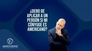 ¿Debo de aplicar a un perdón si mi cónyuge es americano?