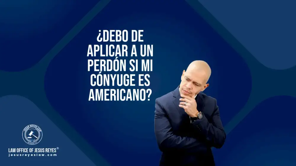 ¿Debo de aplicar a un perdón si mi cónyuge es americano?