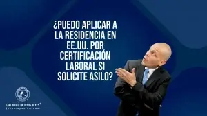 ¿Puedo aplicar a la residencia en EE.UU. por certificación laboral si solicite asilo?