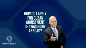 How do I apply for Cuban Adjustment if I was born abroad?