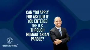 Can you apply for asylum if you entered the U.S. through humanitarian parole?