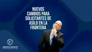 Nuevos cambios para solicitantes de asilo en la frontera