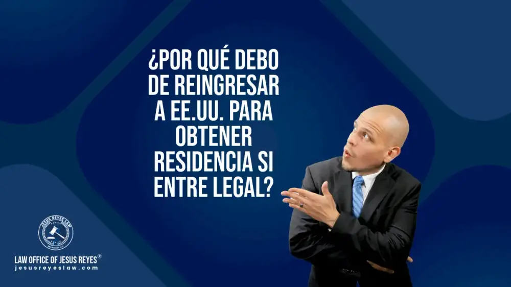 ¿Por qué debo de reingresar a EE.UU. para obtener residencia si entre legal?