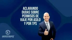 ¡Aclarando dudas sobre permisos de viaje por Asilo y por TPS!