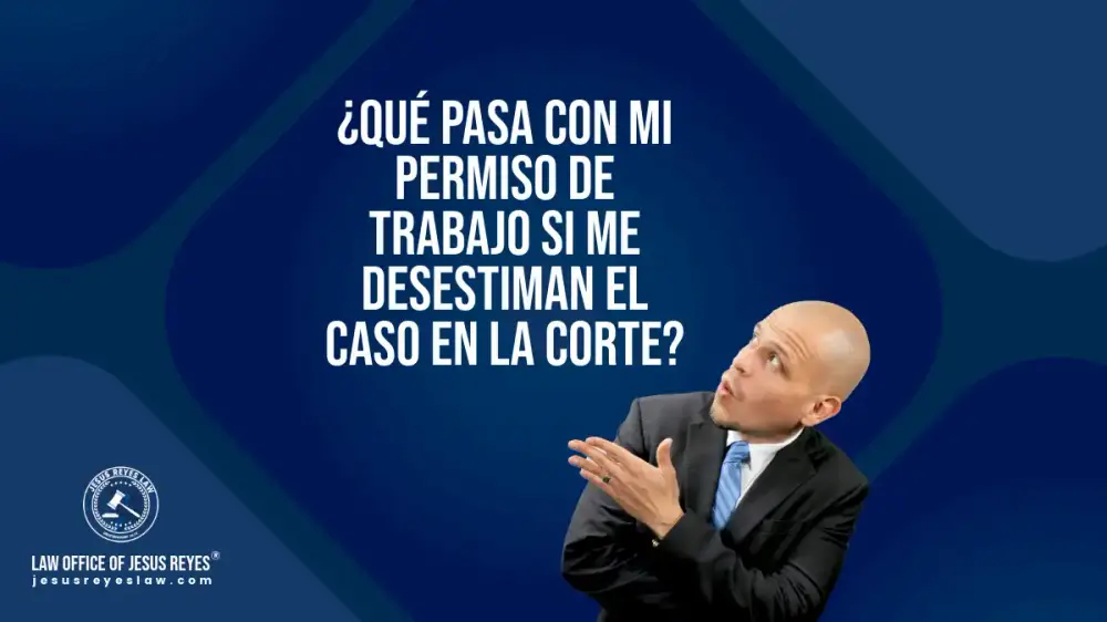 ¿Qué pasa con mi permiso de trabajo si me desestiman el caso en la corte?