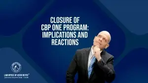 Closure of CBP One Program: Implications and Reactions