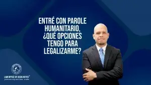 Entré con Parole Humanitario, ¿Qué opciones tengo para legalizarme?
