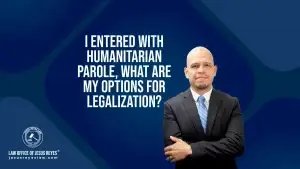 I entered with Humanitarian Parole, what are my options for legalization?