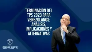 Terminación del TPS 2023 para Venezolanos: Análisis, Implicaciones y Alternativas