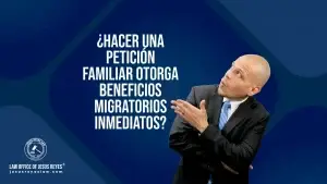 ¿Hacer una petición familiar otorga beneficios migratorios inmediatos?