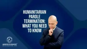 Humanitarian Parole Termination: What You Need to Know