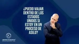 ¿Puedo viajar dentro de los Estados Unidos si estoy en un proceso de Asilo?