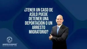 Tener un caso de asilo puede detener una deportación o un arresto migratorio