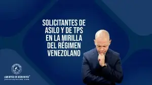 Solicitantes de Asilo y de TPS en la mirilla del régimen Venezolano
