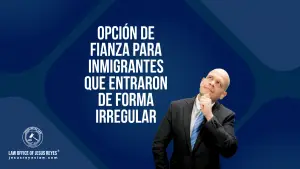 Opción de fianza para inmigrantes que entraron de forma irregular