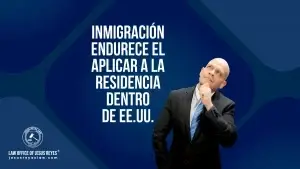 Inmigración endurece el aplicar a la residencia dentro de EE.UU.