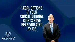 Legal Options if Your Constitutional Rights Have Been Violated by ICE