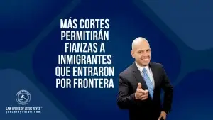 Más cortes permitirán fianzas a inmigrantes que entraron por frontera