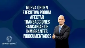 Nueva orden ejecutiva podría afectar transacciones bancarias de inmigrantes indocumentados