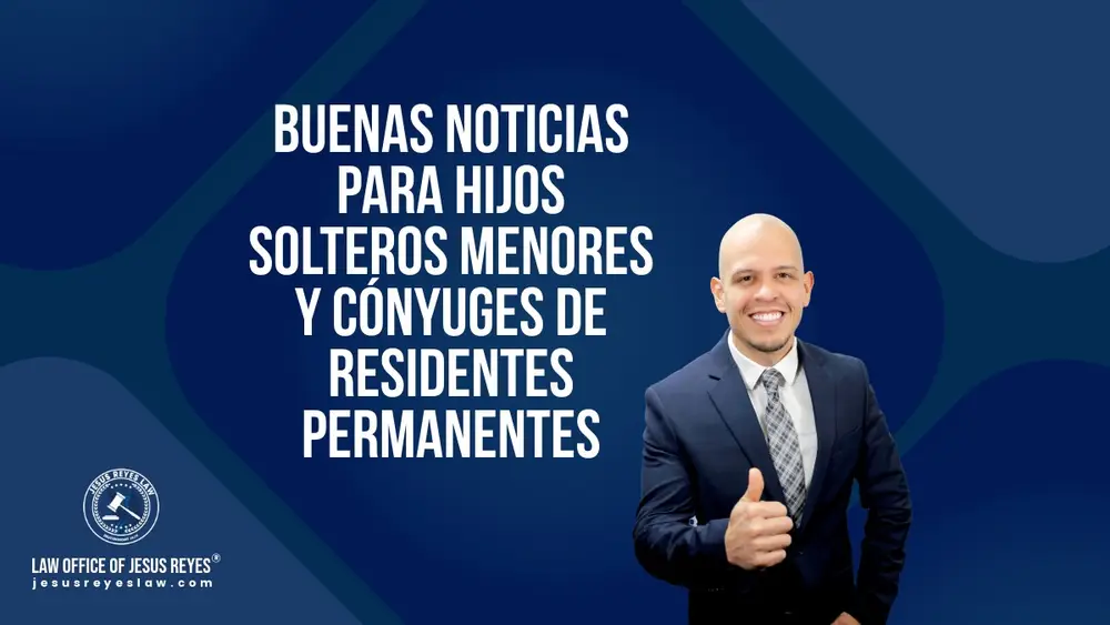 Buenas noticias para hijos solteros menores y cónyuges de residentes permanentes
