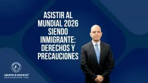 Asistir al Mundial 2026 siendo inmigrante: derechos y precauciones - Law Office of Jesus Reyes