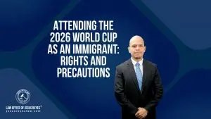 Attending the 2026 World Cup as an Immigrant: Rights and Precautions - Law Office of Jesus Reyes