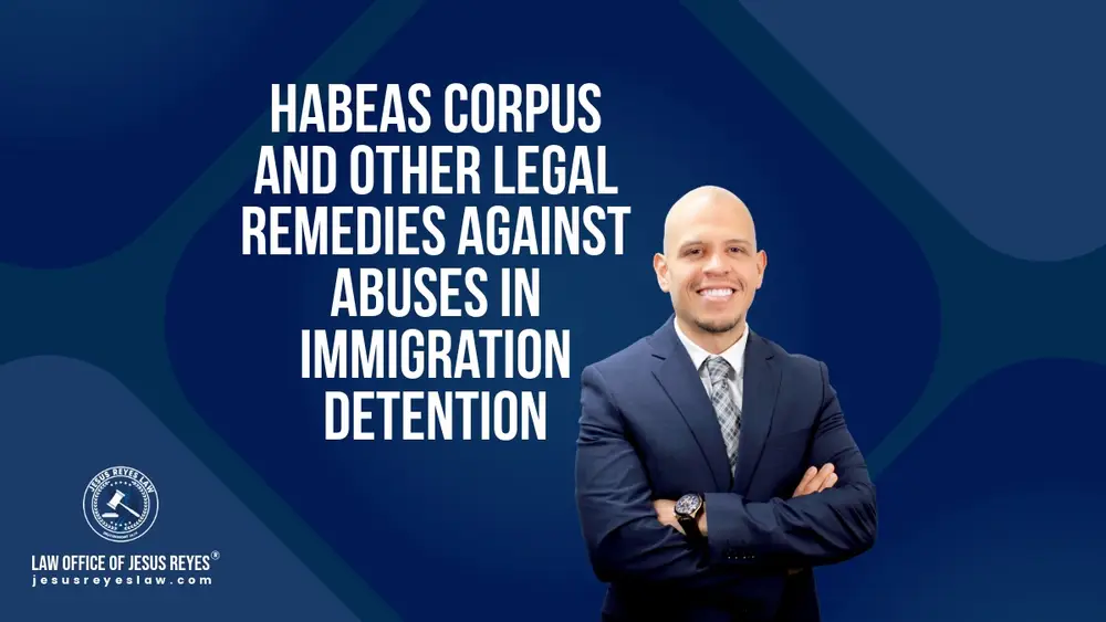 Habeas Corpus and Other Legal Remedies Against Abuses in Immigration Detention - Law Office of Jesus Reyes