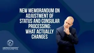 New Memorandum on Adjustment of Status and Consular Processing: What Actually Changes - Law Office of Jesus Reyes
