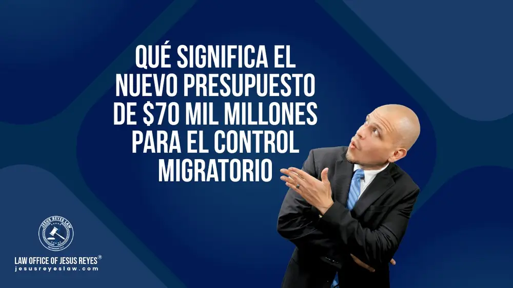 Qué significa el nuevo presupuesto de $70 mil millones para el control migratorio - Law Office of Jesus Reyes