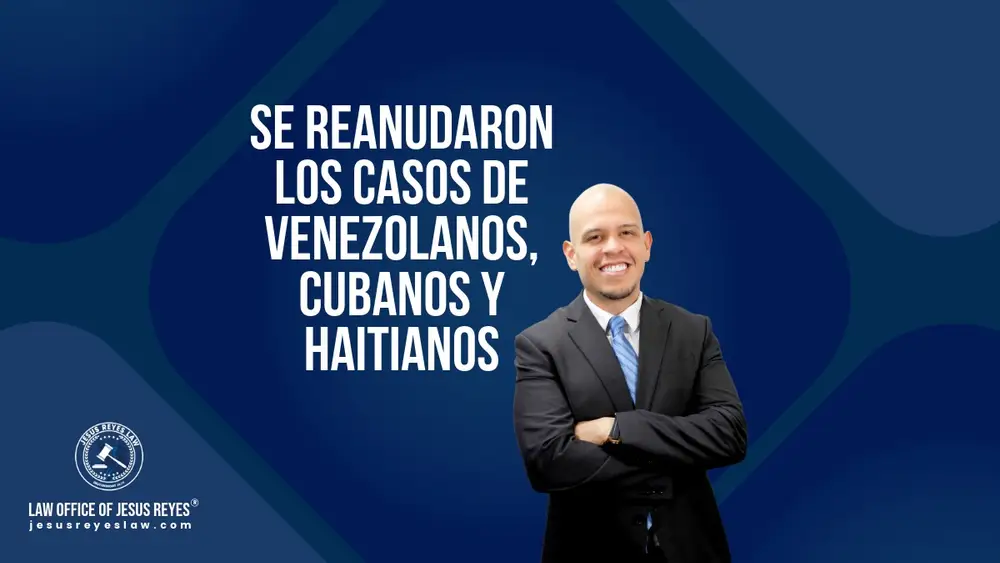 Se reanudaron los casos de venezolanos, cubanos y haitianos - Law Office of Jesus Reyes