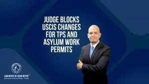 Judge Blocks USCIS Changes for TPS and Asylum Work Permits